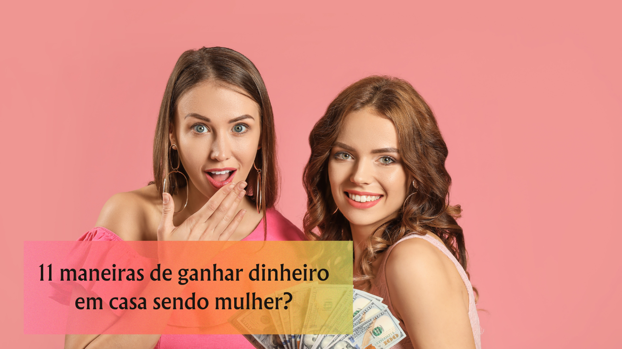 11 maneiras de ganhar dinheiro em casa sendo mulher?