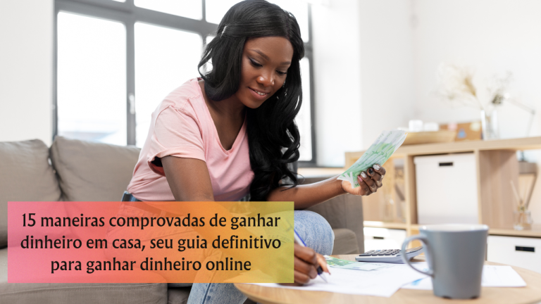 15 maneiras comprovadas de ganhar dinheiro em casa, seu guia definitivo para ganhar dinheiro online